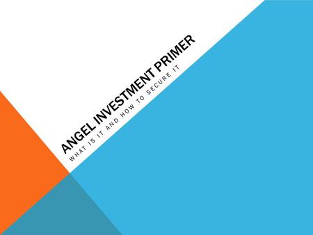 ANGEL INVESTMENT PRIMER WHAT IS IT AND HOW TO SECURE IT.