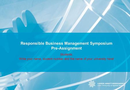 Responsible Business Management Symposium Pre-Assignment Students: Write your name, student number and the name of your university here!