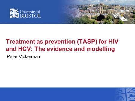 Treatment as prevention (TASP) for HIV and HCV: The evidence and modelling Peter Vickerman.