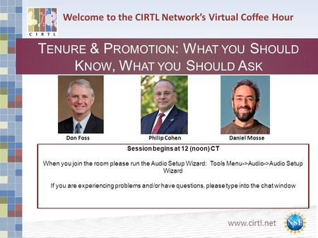 Www.cirtl.net Welcome to the CIRTL Network’s Virtual Coffee Hour T ENURE & P ROMOTION : W HAT YOU S HOULD K NOW, W HAT YOU S HOULD A SK Don FossPhilip.
