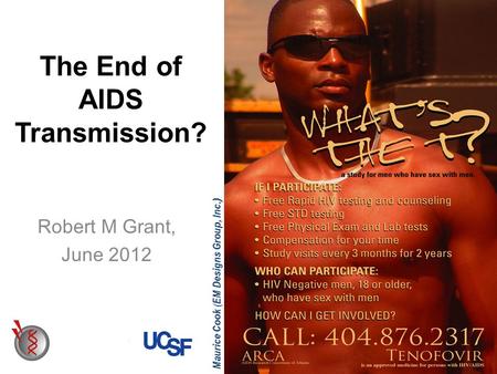 Maurice Cook ( EM Designs Group, Inc.) The End of AIDS Transmission? Robert M Grant, June 2012.