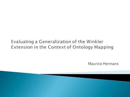 Maurice Hermans.  Ontologies  Ontology Mapping  Research Question  String Similarities  Winkler Extension  Proposed Extension  Evaluation  Results.