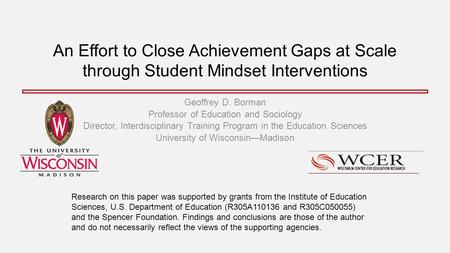 An Effort to Close Achievement Gaps at Scale through Student Mindset Interventions Geoffrey D. Borman Professor of Education and Sociology Director, Interdisciplinary.