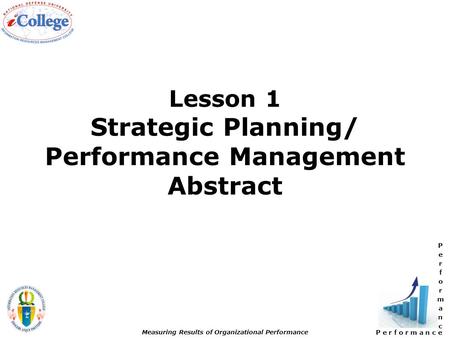 P e r f o r m a n c e Measuring Results of Organizational Performance Lesson 1 Strategic Planning/ Performance Management Abstract.