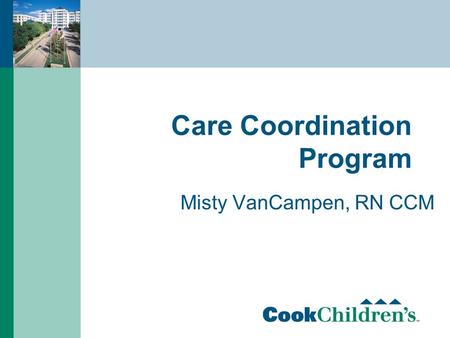 Care Coordination Program Misty VanCampen, RN CCM.