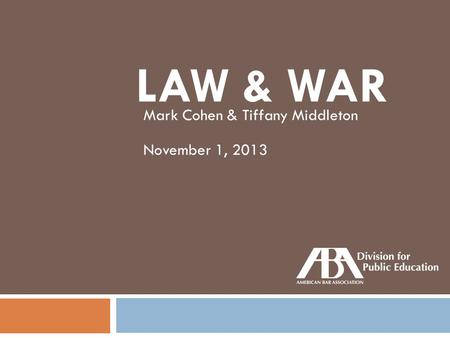 LAW & WAR Mark Cohen & Tiffany Middleton November 1, 2013.