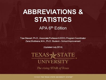 ABBREVIATIONS & STATISTICS APA 6 th Edition Trae Stewart, Ph.D., Associate Professor & EDCL Program Coordinator Zane Wubbena, M.A., Ph.D. Student – School.