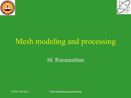 Mesh modeling and processing M. Ramanathan STTP CAD 2011Mesh modeling and processing.