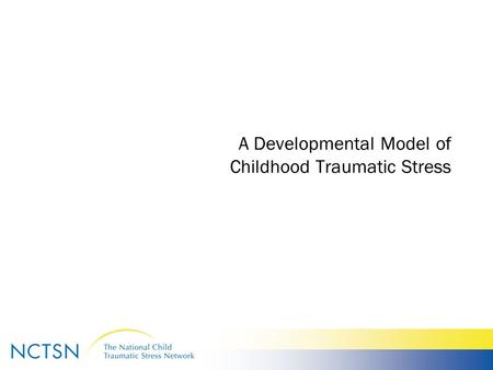 A Developmental Model of Childhood Traumatic Stress.