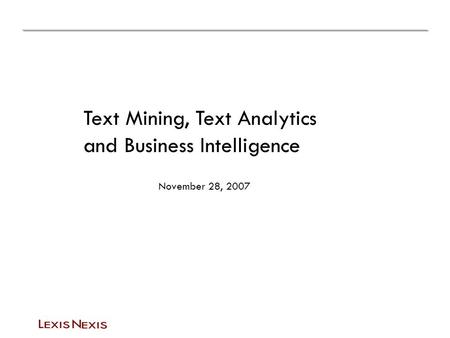 Text Mining, Text Analytics and Business Intelligence November 28, 2007.