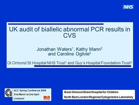 Great Ormond Street Hospital for Children North East London Regional Cytogenetics Laboratory UK audit of biallelic abnormal PCR results in CVS Jonathan.
