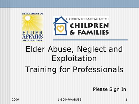 20061-800-96-ABUSE1 Elder Abuse, Neglect and Exploitation Training for Professionals Please Sign In.