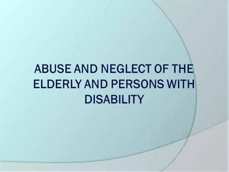 Incidence of Abuse (1)  Starting January 2012, over 10,000 baby boomers a day will turn 65: www.pewresearch.org  Fastest growing segment of the elderly.