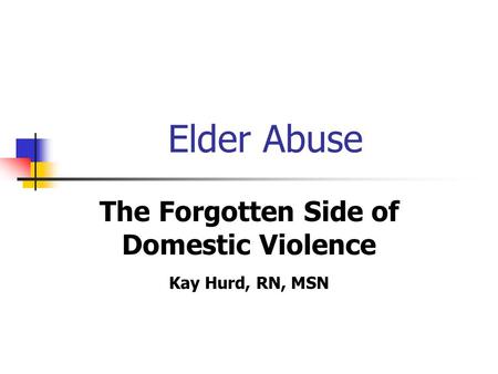 The Forgotten Side of Domestic Violence Kay Hurd, RN, MSN