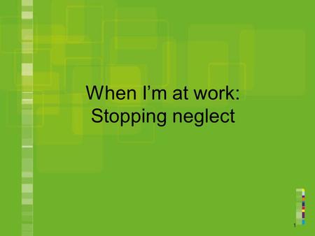 When I’m at work: Stopping neglect