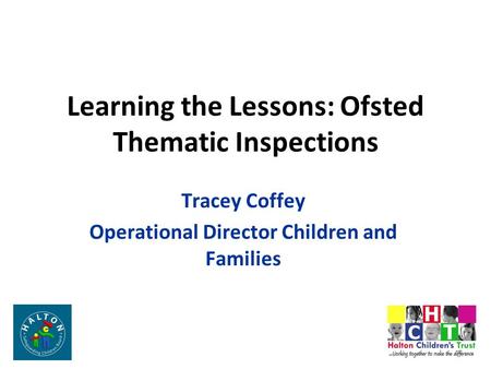 Learning the Lessons: Ofsted Thematic Inspections Tracey Coffey Operational Director Children and Families.
