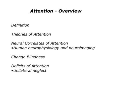 Attention - Overview Definition Theories of Attention Neural Correlates of Attention Human neurophysiology and neuroimaging Change Blindness Deficits of.