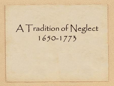 A Tradition of Neglect 1650-1773. Establishing a Mercantile System Between the years 1650-1673, England passed a series of laws that codified the mercantilistic.