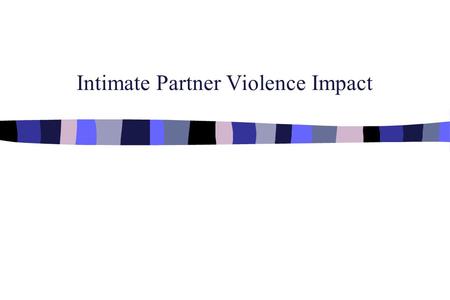 Intimate Partner Violence Impact. A. Impact: Injuries ¥ > Women (3%) than Men (.4%) need medical attention for injuries sustained from marital aggression.