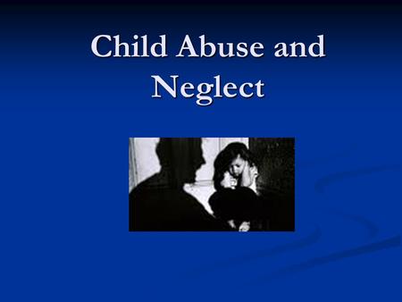 Child Abuse and Neglect. True or False 1. On average, 4 children die every day from child abuse. 2. Of all prison inmates, over half were abused as children.