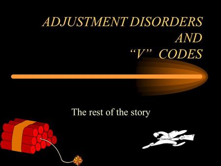 ADJUSTMENT DISORDERS AND “V” CODES The rest of the story.