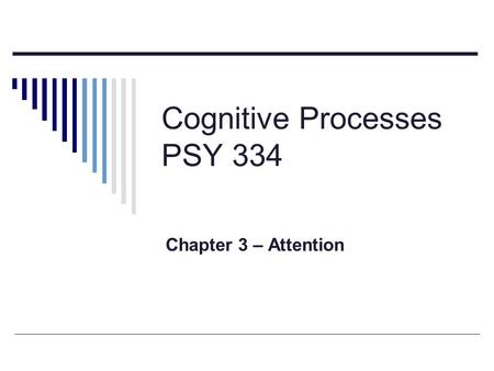 Cognitive Processes PSY 334 Chapter 3 – Attention.