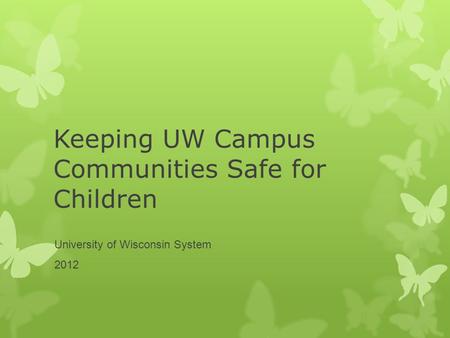 Keeping UW Campus Communities Safe for Children University of Wisconsin System 2012.