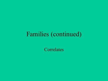 Families (continued) Correlates. Correlates (continued) High levels of conflict Escalation of conflict More likely to have witnessed violence.