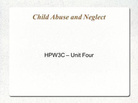 Child Abuse and Neglect HPW3C – Unit Four. Introduction Childhood, especially the years from 0–6, establishes the foundation of a person’s life. Emotional,