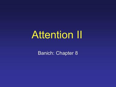 Attention II Banich: Chapter 8. Test 1 Back first week after break (in your lab) Marks will be posted on or before:Monday April 28 (web, noticeboard)