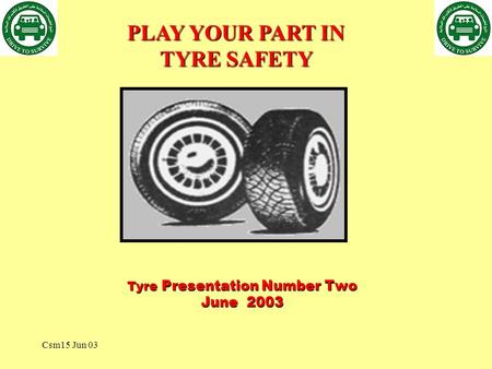 Csm15 Jun 03 Tyre Presentation Number Two June 2003 PLAY YOUR PART IN TYRE SAFETY.