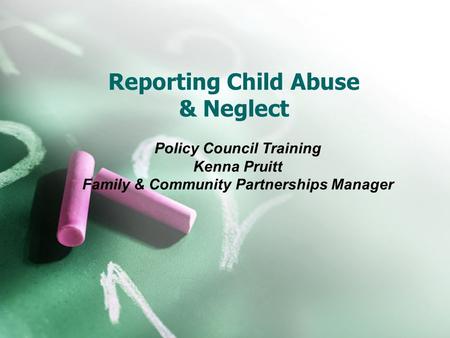 Reporting Child Abuse & Neglect Policy Council Training Kenna Pruitt Family & Community Partnerships Manager.