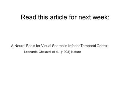 Read this article for next week: A Neural Basis for Visual Search in Inferior Temporal Cortex Leonardo Chelazzi et al. (1993) Nature.