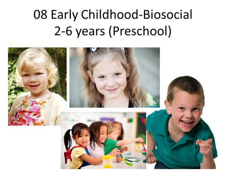 08 Early Childhood-Biosocial 2-6 years (Preschool)