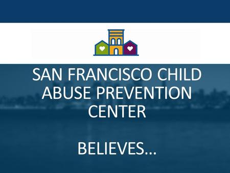 SAN FRANCISCO CHILD ABUSE PREVENTION CENTER BELIEVES…