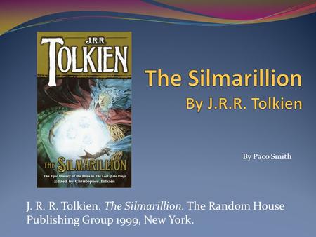 J. R. R. Tolkien. The Silmarillion. The Random House Publishing Group 1999, New York. By Paco Smith.