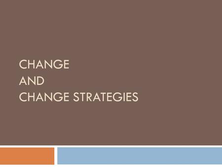 CHANGE AND CHANGE STRATEGIES. Three Change Strategies  Power / Coercive  Rational / Economic  Normative / Re-educative.