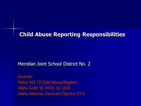 Child Abuse Reporting Responsibilities Child Abuse Reporting Responsibilities Meridian Joint School District No. 2 Sources: Policy 403.72 Child Abuse/Neglect.