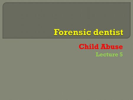 Child Abuse Lecture 5.  Abuse can involve children, women, men and the elderly.  The dental team can assist in early detection of someone being abused.