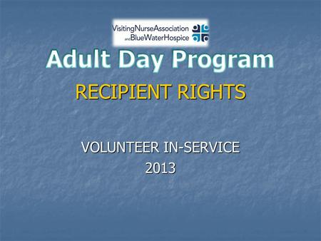RECIPIENT RIGHTS VOLUNTEER IN-SERVICE 2013. ADULT DAYCARE PROGRAM  CRITERIA TO ATTEND ADC  DEMENTIA DIAGNOSIS  26 CLIENTS  AVERAGE DAILY ATTENDANCE.