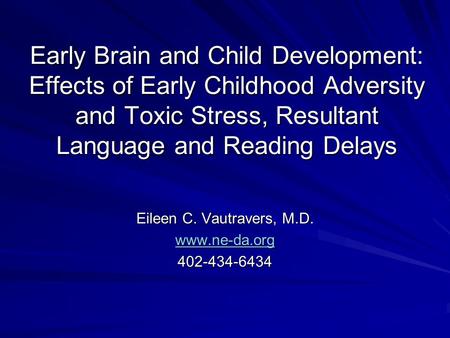 Early Brain and Child Development: Effects of Early Childhood Adversity and Toxic Stress, Resultant Language and Reading Delays Eileen C. Vautravers, M.D.