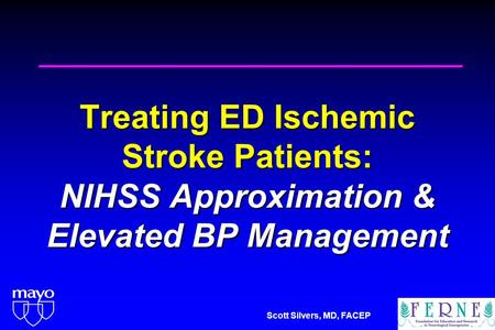 Scott Silvers, MD, FACEP Treating ED Ischemic Stroke Patients: NIHSS Approximation & Elevated BP Management.