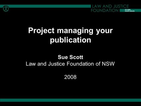 Project managing your publication Sue Scott Law and Justice Foundation of NSW 2008.