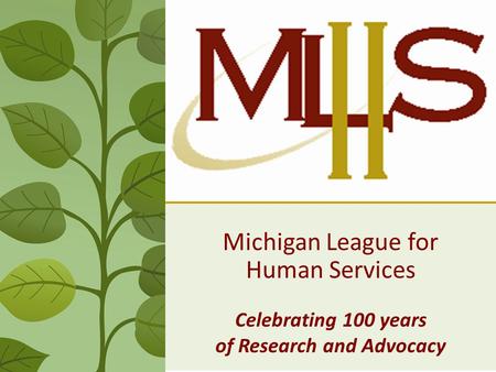 Michigan League for Human Services Celebrating 100 years of Research and Advocacy.