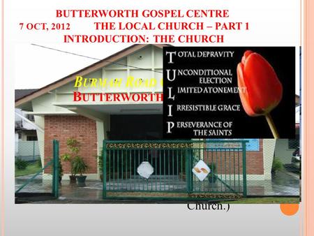 BUTTERWORTH GOSPEL CENTRE 7 OCT, 2012 THE LOCAL CHURCH – PART 1 INTRODUCTION: THE CHURCH I. THE CHURCH – what is it? Named after… a Country (England, Scotland,