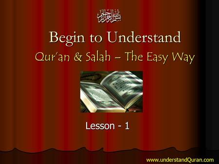 Begin to Understand Qur’an & Salah – The Easy Way Lesson - 1 www.understandQuran.com.