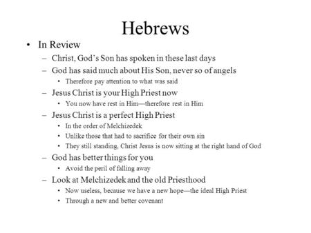 Hebrews In Review –Christ, God’s Son has spoken in these last days –God has said much about His Son, never so of angels Therefore pay attention to what.