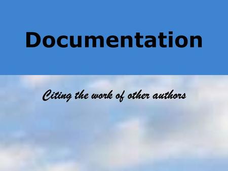 Documentation Citing the work of other authors. Library research is great...  Increases your knowledge base  Adds credibility to your writing  Takes.