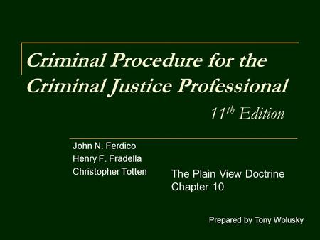 Criminal Procedure for the Criminal Justice Professional 11 th Edition John N. Ferdico Henry F. Fradella Christopher Totten Prepared by Tony Wolusky The.
