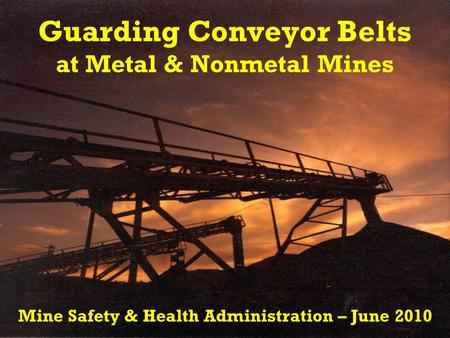 Guarding Conveyor Belts at Metal & Nonmetal Mines Mine Safety & Health Administration – June 2010.